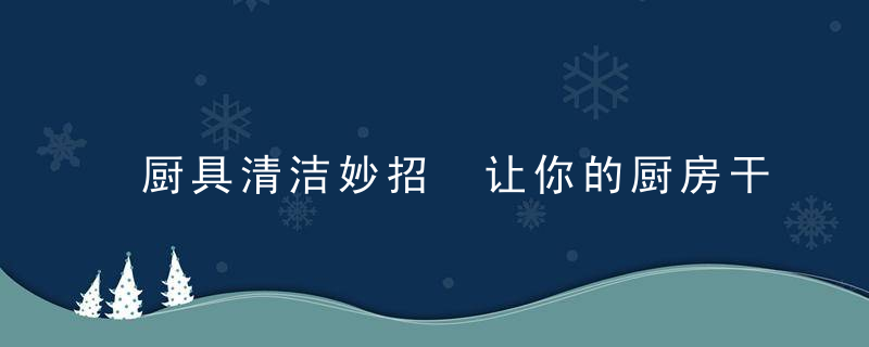 厨具清洁妙招 让你的厨房干干净净，厨具清洁妙招